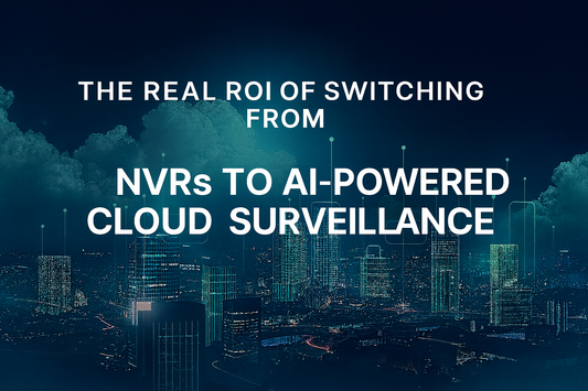 The Real ROI of Switching from NVRs to AI-Powered Cloud Surveillance.