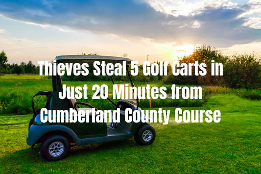 Thieves Steal 5 Golf Carts in Just 20 Minutes from Cumberland County Course
